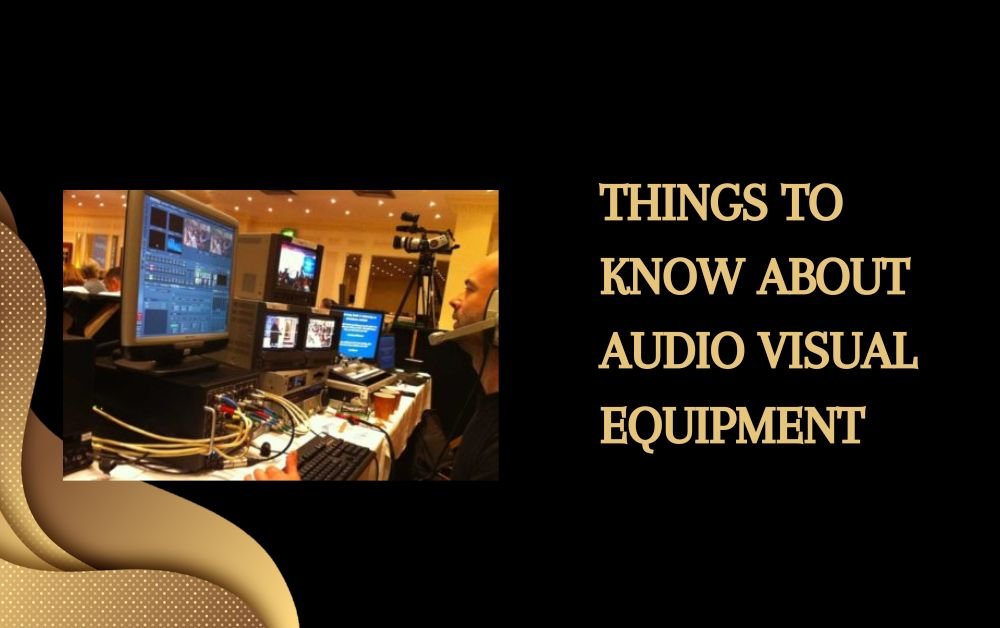 Things to Know About Audio Visual Equipment