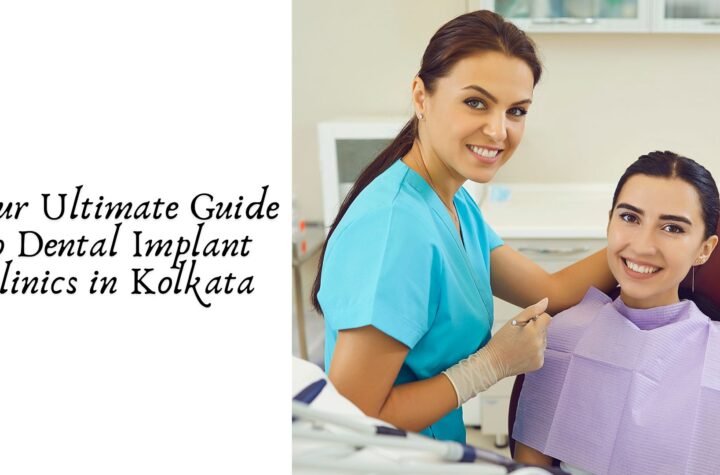 Your Ultimate Guide to Dental Implant Clinics in Kolkata