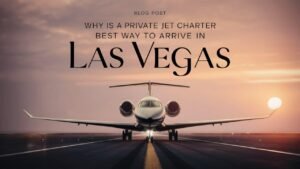 Why is a Private Jet Charter the Best Way to Arrive in Las Vegas?