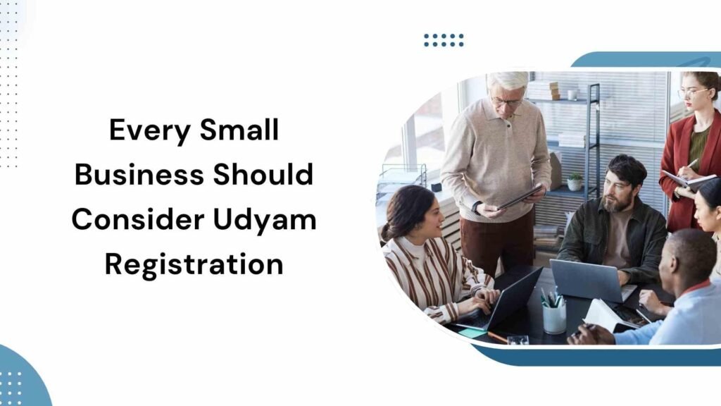 Every Small Business Should Consider Udyam Registration