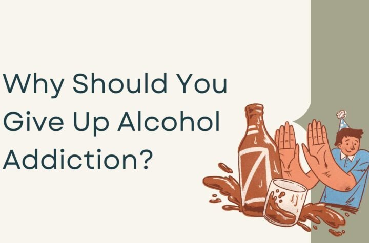 Why Should You Give Up Alcohol Addiction?